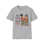 My life fits me Better Now T-Shirt