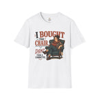 I Bought The Chair T-Shirt