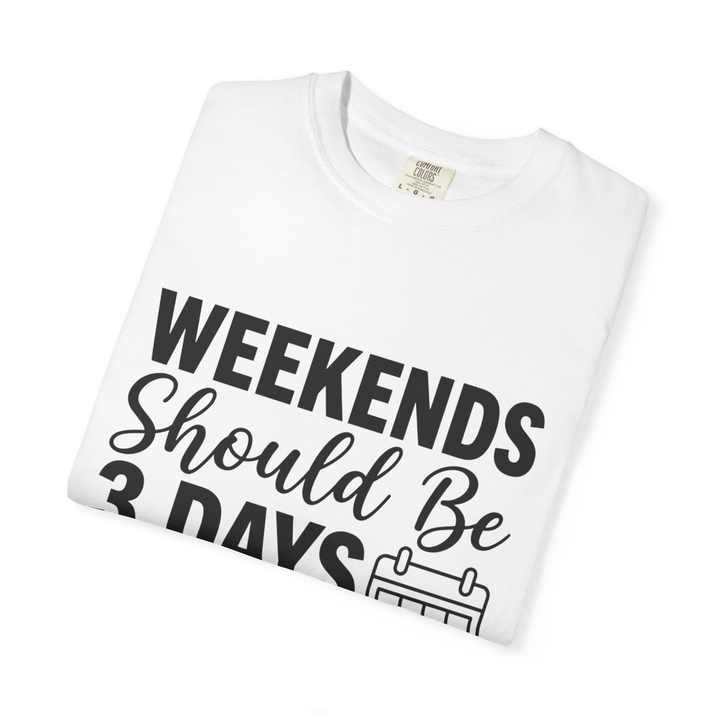 Funny "Weekends Should be 3 Days Long" T-Shirt