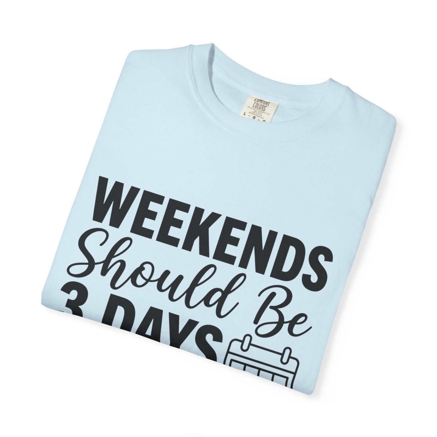 Funny "Weekends Should be 3 Days Long" T-Shirt
