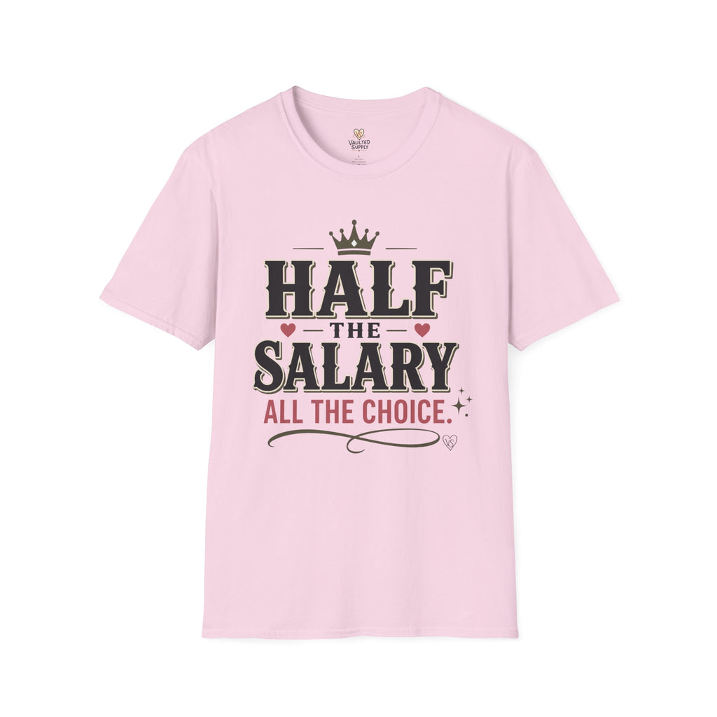 Half the Salary All the Choice T-Shirt