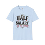 Half the Salary All the Choice T-Shirt