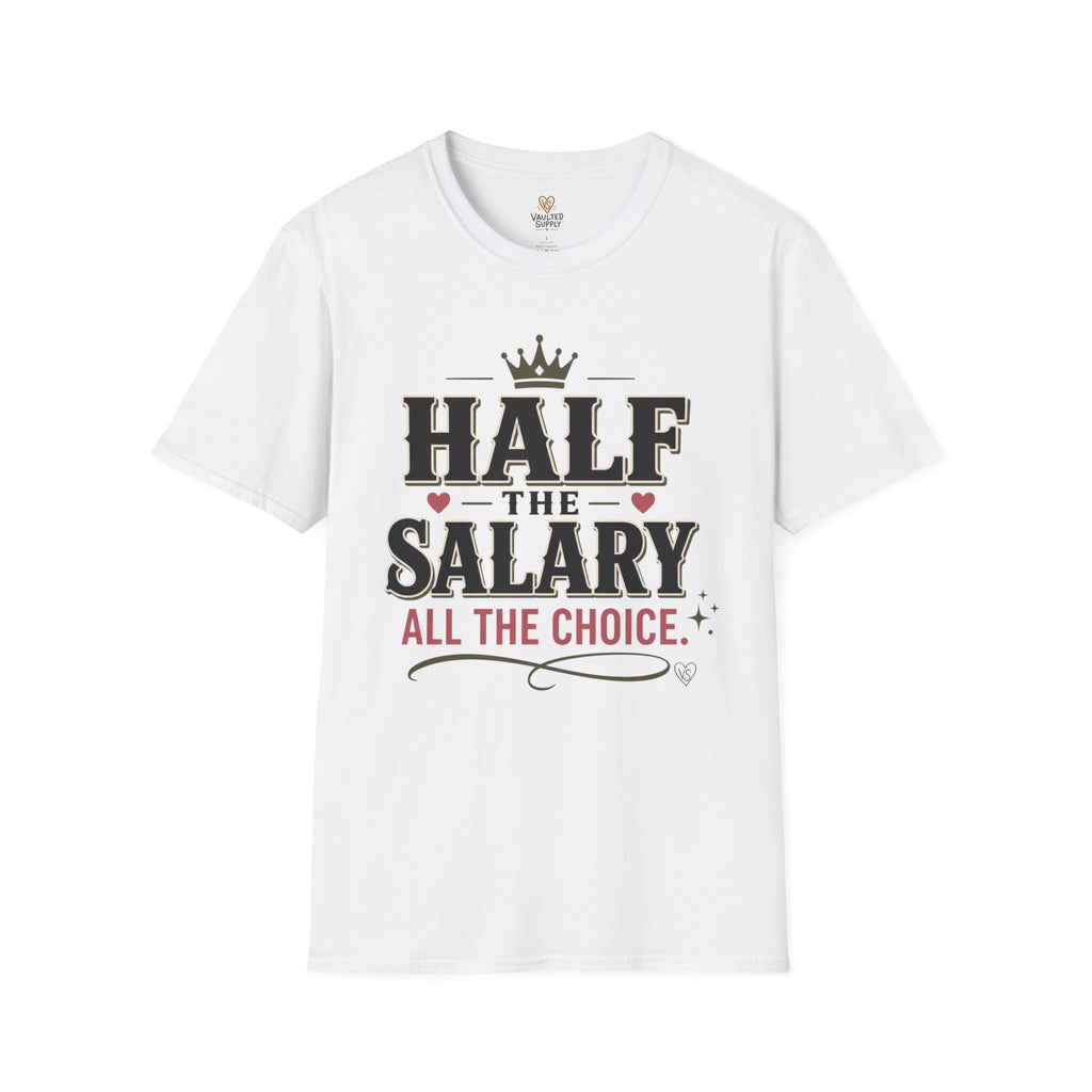 Half the Salary All the Choice T-Shirt
