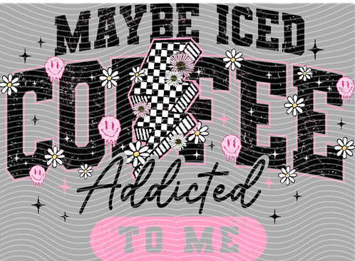 Maybe Iced Coffee Addicted to Me DTF Transfer